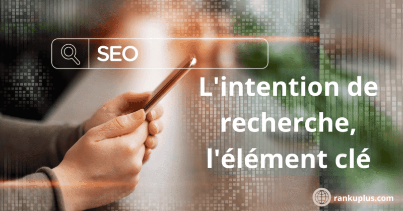 L'intention de recherche, l'élément clé