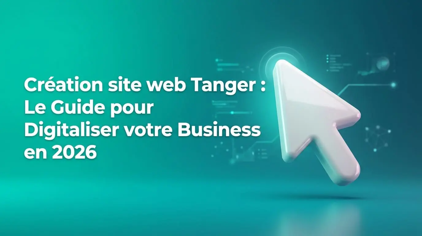 Création site web Maroc : Le Guide pour Digitaliser votre Business en 2026